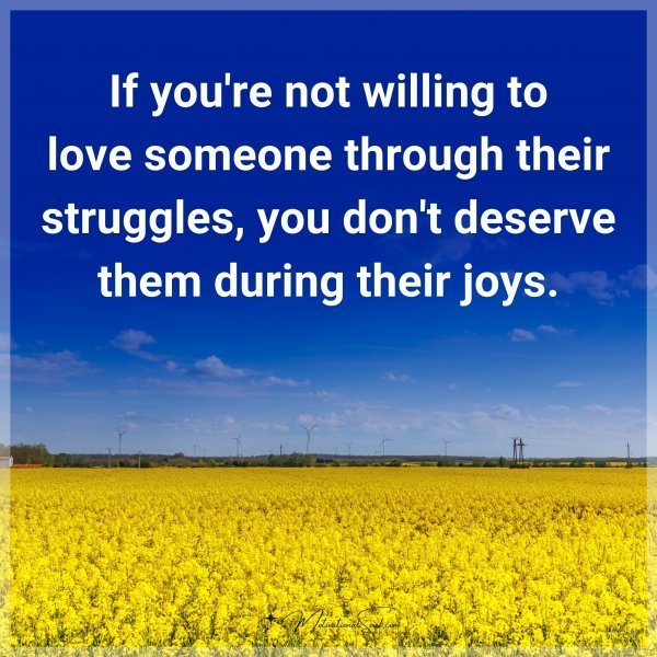 Quote: If you’re not willing to love someone through their struggles,