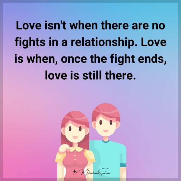 Love isn't when there are no fights in a relationship. Love is when