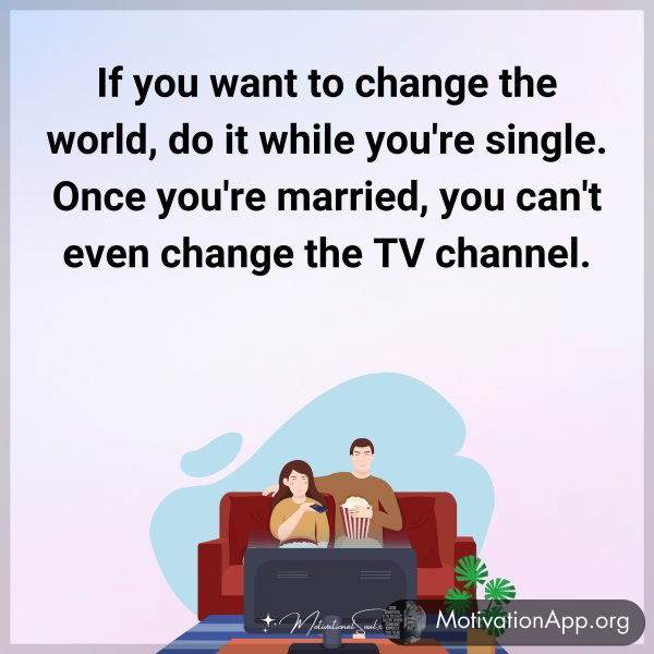 If you want to change the world