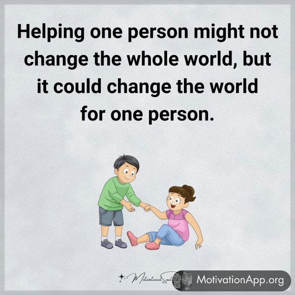 Helping one person might not change the whole world