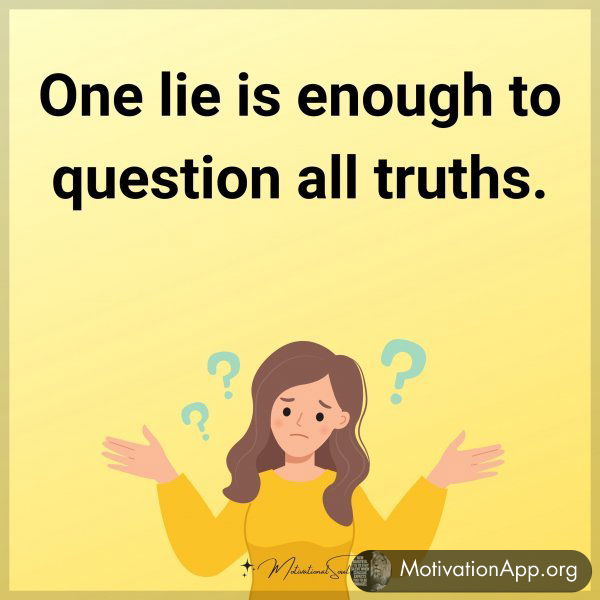 One lie is enough to question all truths.