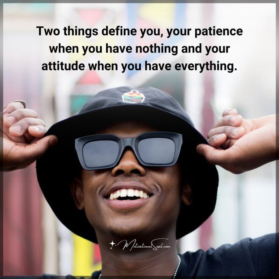 Quote: Two things
define you,
your patience
when you have