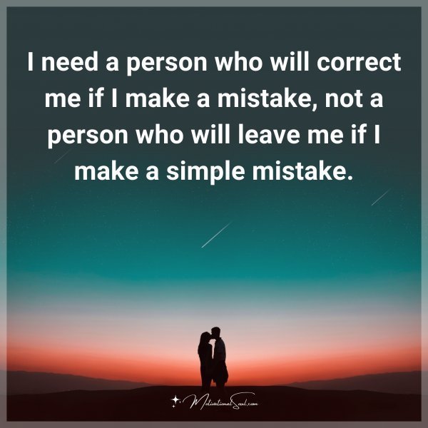 Quote: I need a person who will correct me if I make a mistake, not a person