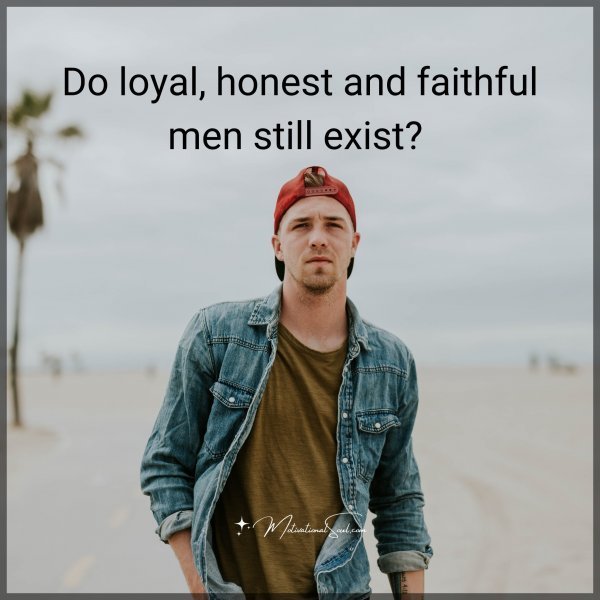 Quote: Do loyal,
honest and
faithful
men still
exist