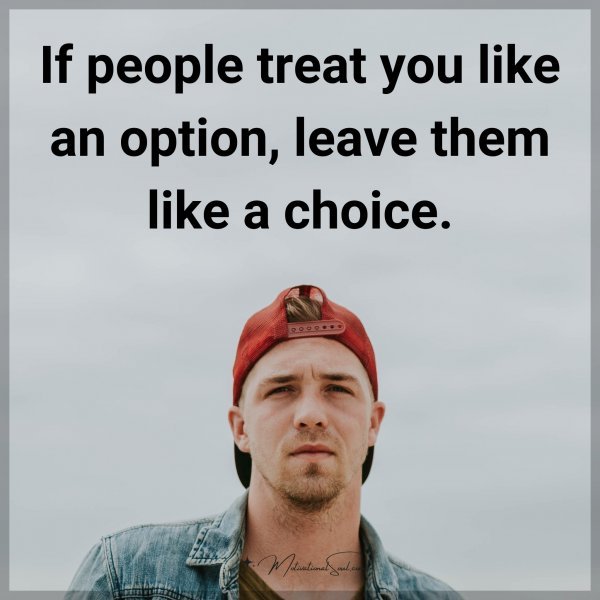 If people treat you like an option