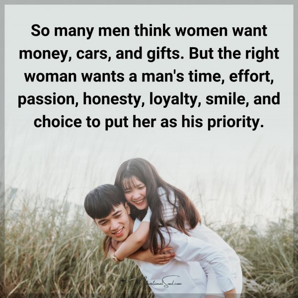 Quote: So many men think women want money, cars, and gifts. But the right
