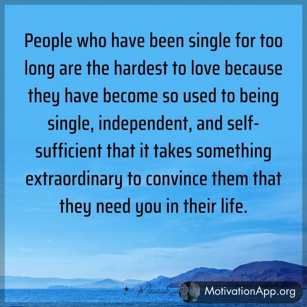 People who have been single for too long are the hardest to love because they have become so used to being single