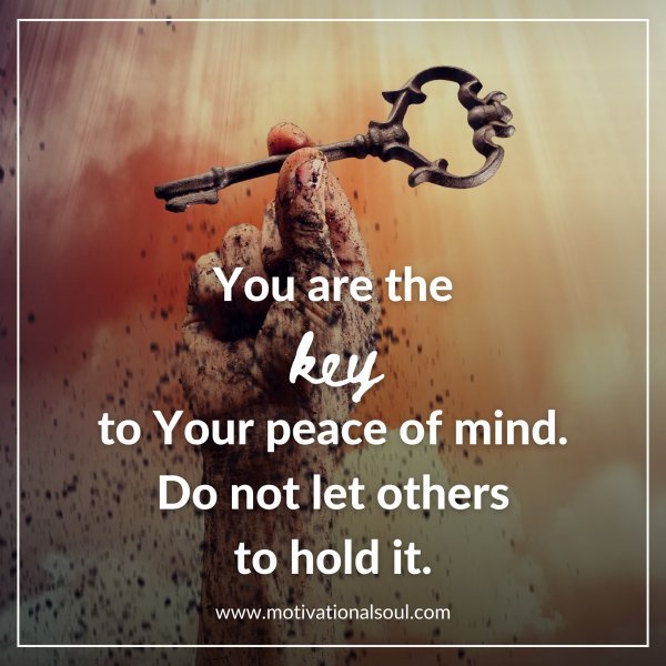 Quote: You are the key to
Your peace of mind.
Do not let others