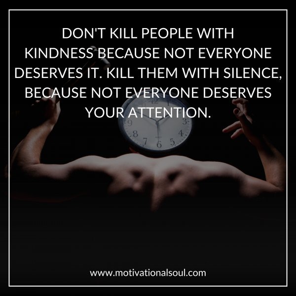 Quote: DON’T KILL PEOPLE WITH
KINDNESS. BECAUSE NOT EVERYONE