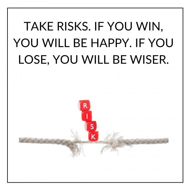 Quote: TAKE RISKS. IF YOU WIN,
YOU WILL BE HAPPY. IF YOU
LOSE,