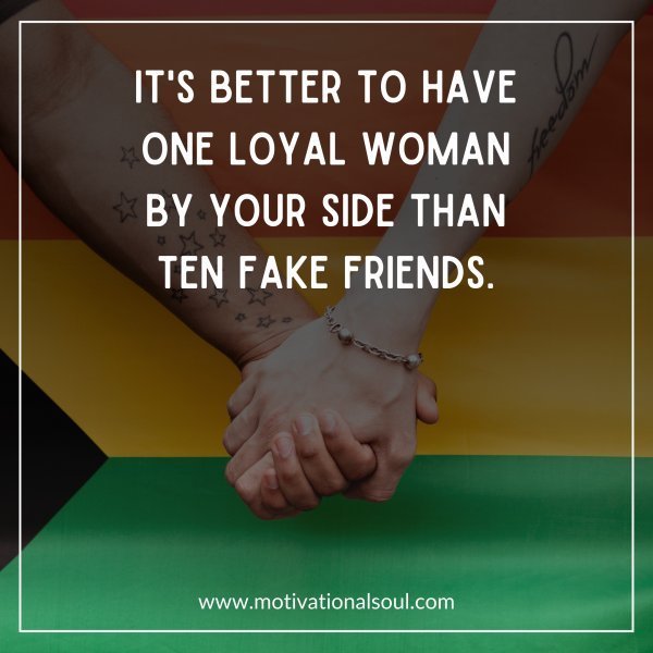 Quote: IT’S BETTER TO HAVE
ONE LOYAL WOMAN
BY YOUR SIDE