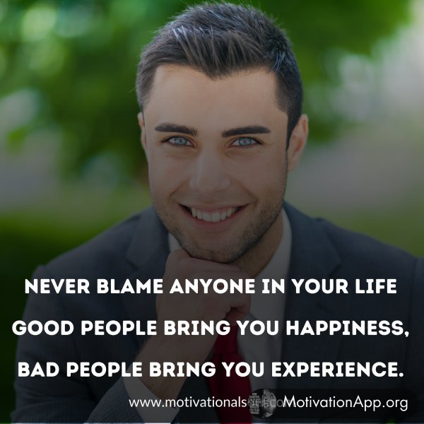 NEVER BLAME ANYONE IN YOUR LIFE