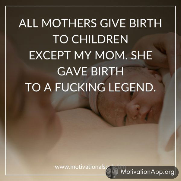 ALL MOTHERS GIVE BIRTH TO CHILDREN