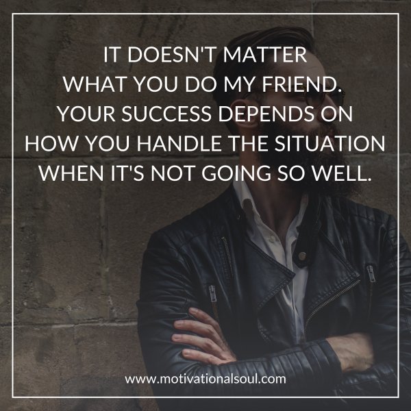 Quote: IT DOESN’T MATTER
WHAT YOU DO MY FRIEND.
YOUR