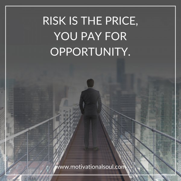 Quote: RISK IS THE PRICE,
YOU PAY FOR
OPPORTUNITY.