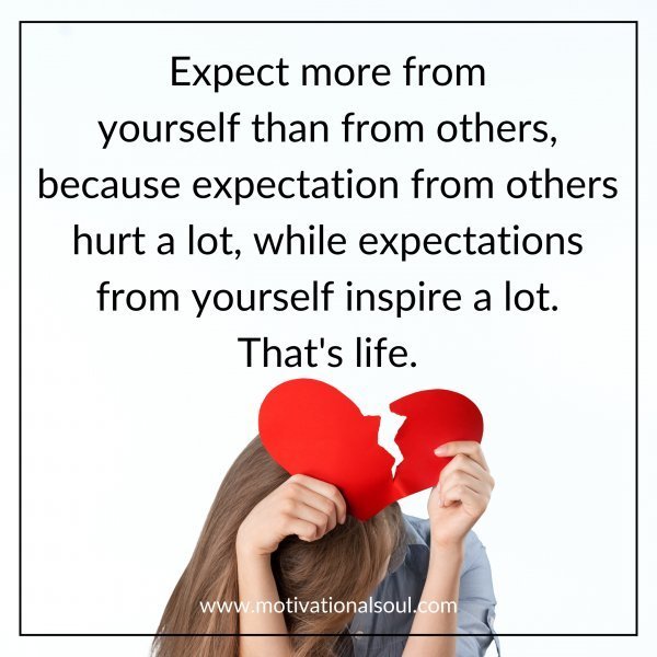 Quote: Expect more from
yourself than from others,
because