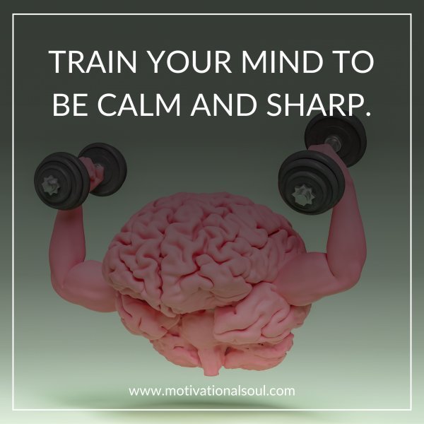 Quote: TRAIN
YOUR MIND TO
BE CALM AND
SHARP.