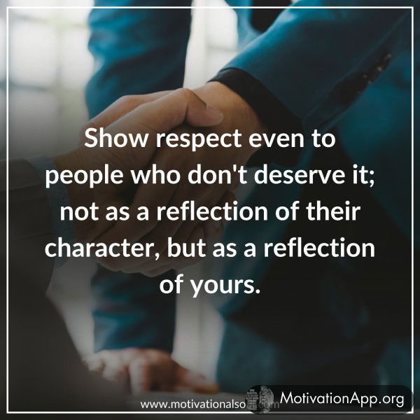 SHOW RESPECT EVEN TO PEOPLE