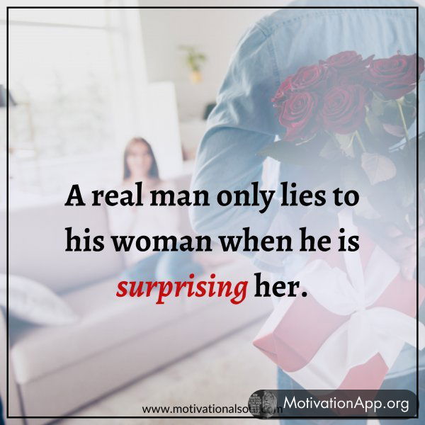 A REAL MAN ONLY LIES TO HIS WOMAN