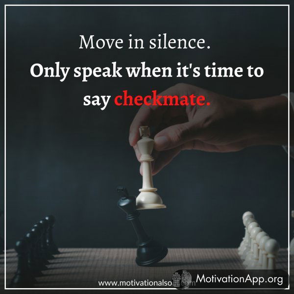 Move in silence.