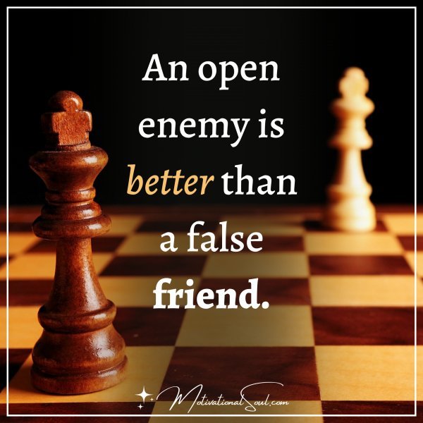 AN OPEN ENEMY IS BETTER