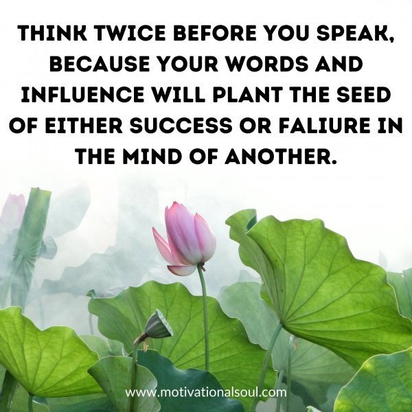 Quote: Think twice before you
speak, because your
words and