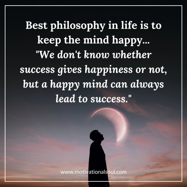 Quote: Best philosophy in life is to
keep the mind happy…
