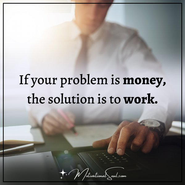 If your problem is money