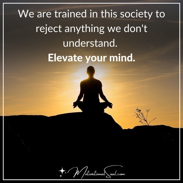Quote: WE ARE TRAINED IN THIS SOCIETY
TO REJECT ANYTHING WE DON’T