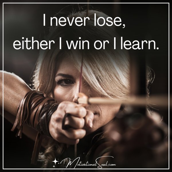 I NEVER LOSE EITHER