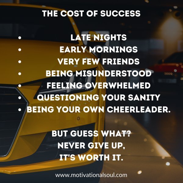 Quote: THE COST OF SUCCESS
Late nights
Early mornings
Very