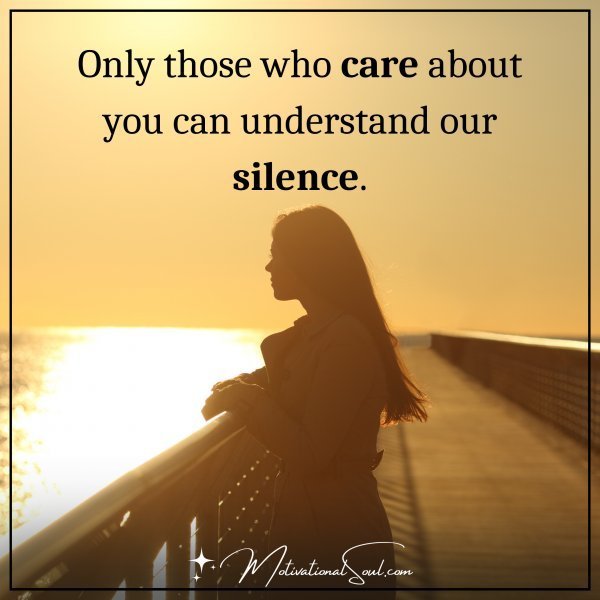 Quote: Only those who care
about you can understand
our silence