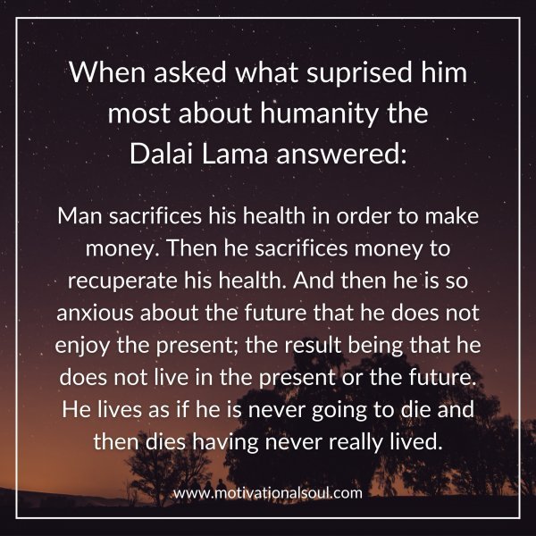 Quote: When asked what
suprised him most
about humanity