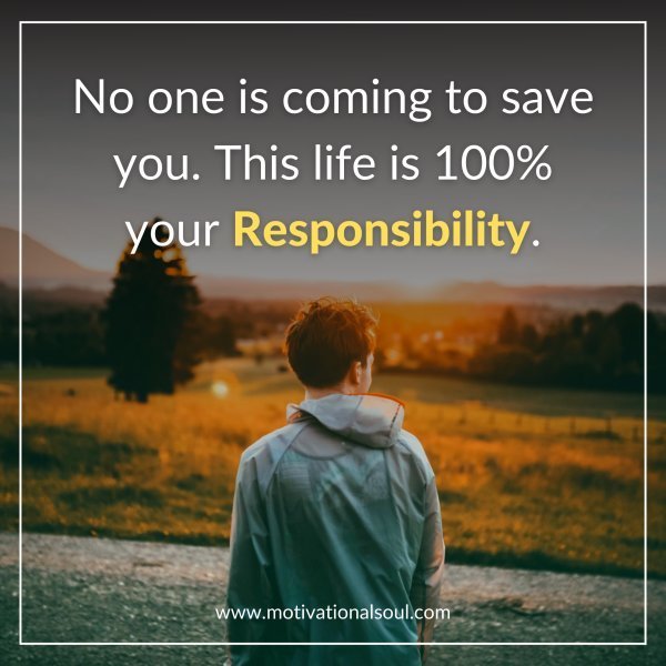 Quote: No one is coming
to save you. This life
is 100% your