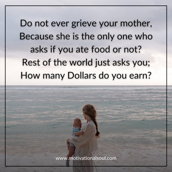 Do not ever grieve your mother