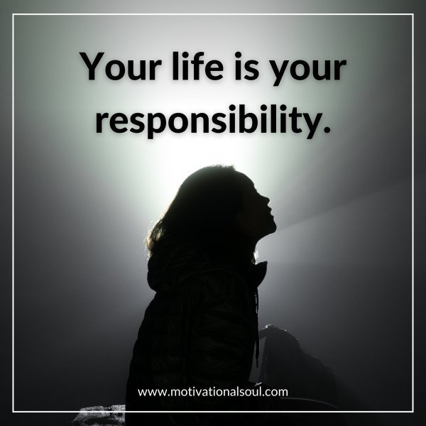 Quote: Your life
is your
responsibility.