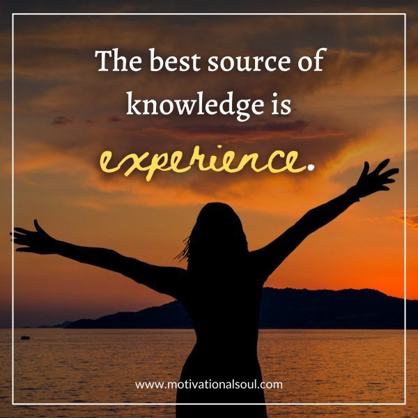 Quote: THE BEST SOURCE OF
KNOWLEDGE IS
EXPERIENCE.