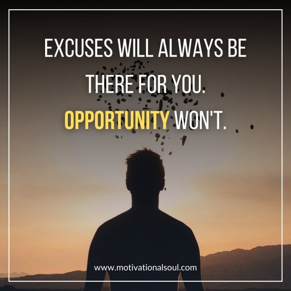 Quote: EXCUSES WILL ALWAYS
BE THERE FOR YOU.
OPPORTUNITY WON