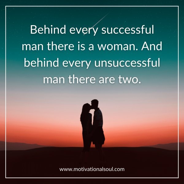 BEHIND EVERY SUCCESSFUL MAN