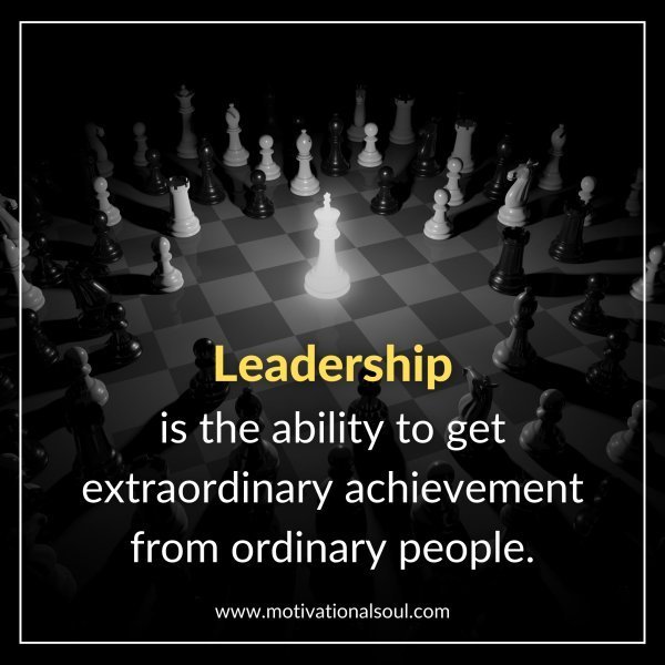 Quote: Leadership is the ability
to get extraordinary achievement