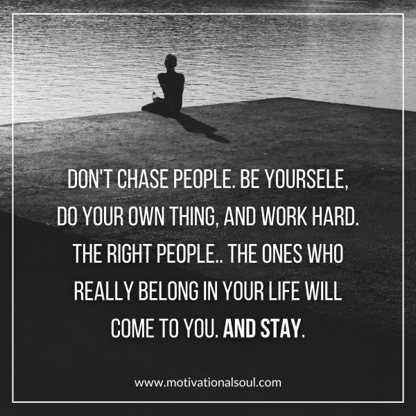 DON'T CHASE PEOPLE.