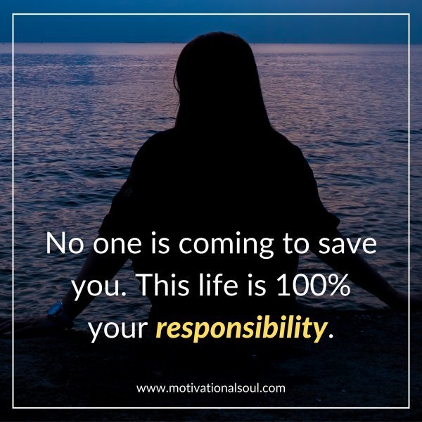 Quote: No one is coming to save you.
This life is 100% your
