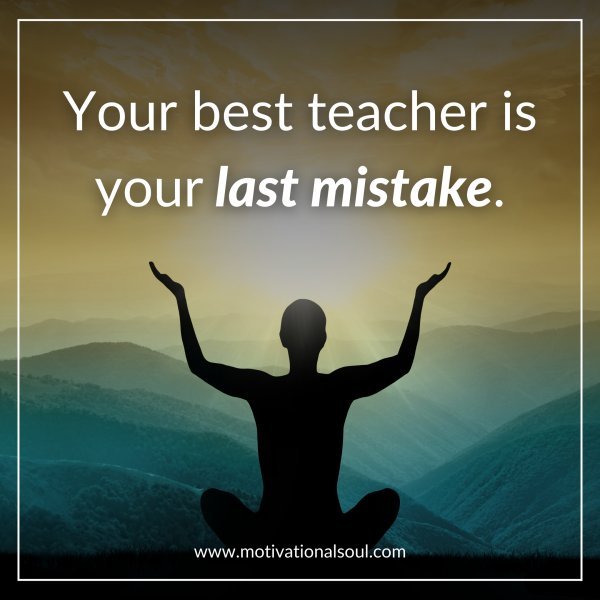 Your best teacher is