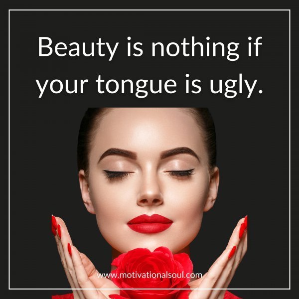 Quote: Beauty is nothing if
your tongue is ugly.