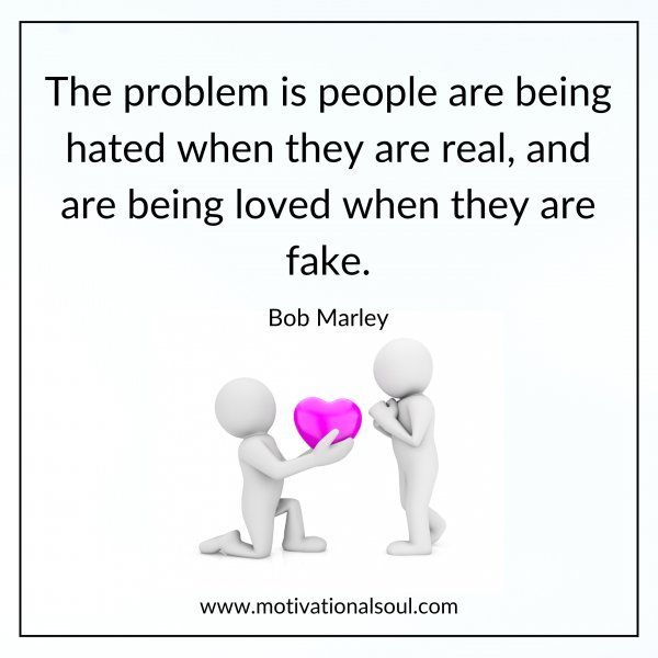 Quote: The problem is people are being
hated when they are real, and