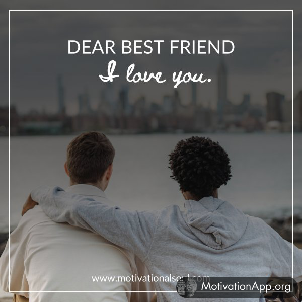 DEAR BEST FRIEND I LOVE YOU.