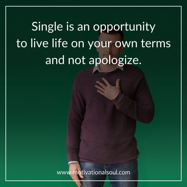 Quote: Single is an opportunity
to live life on your own terms