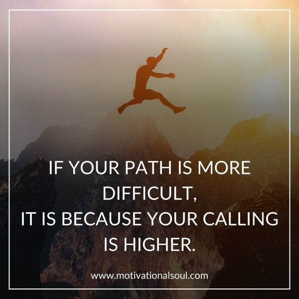 IF YOUR PATH IS MORE DIFFICULT