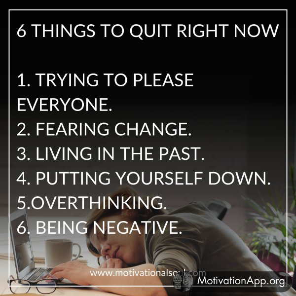 6 THINGS TO QUIT RIGHT NOW