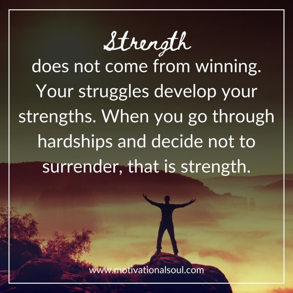 Quote: STRENGTH
does not come from winning.
Your struggles